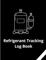 Refrigerant Tracking Log Book: Managing Refrigerants with Precision: A Log Book for Environmental Compliance