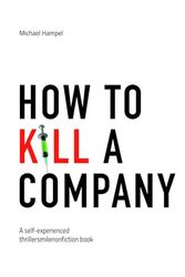 How to kill a company: A self-experienced thriller-smile non-fiction book