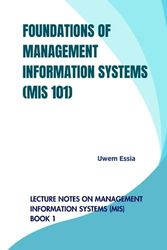 FOUNDATIONS OF MANAGEMENT INFORMATION SYSTEMS (MIS 101): Lecture Notes on Management Information Systems (MIS) Book 1