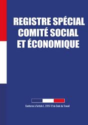 REGISTRE SPÉCIAL COMITÉ SOCIAL ET ÉCONOMIQUE: L'Essentiel pour une Gestion Sociale Éclairée | Conforme à l'article L. 2315-12 du Code du Travail