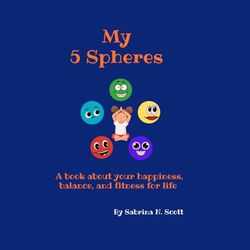 My 5 Spheres: A book about your happiness, balance, and fitness for life