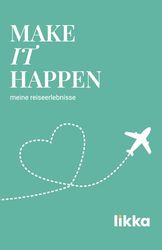 MAKE IT HAPPEN - meine reiseerlebnisse