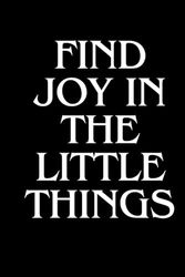 Find joy in the little things: lined notebook /journal gift ,120 pages ,6 x 9 ,soft cover ,Matte finish