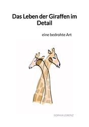 Das Leben der Giraffen im Detail: eine bedrohte Art