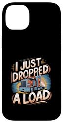 I Just Dropped A Load Truck Driver Work --- Case for iPhone 14 Plus