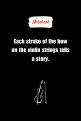 Each stroke of the bow on the violin strings tells a story.: Journal Notebook, Violin lovers Gift