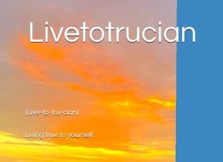 Livetotrucian: Living true to yourself