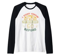 I Don't Know How To Act My Age I've Never Been 60 old before Maglia con Maniche Raglan