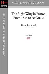 The Right Wing in France: From 1815 to de Gaulle (Acls History E-book Project Reprint)