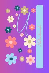 Letter Initial U Notebook, Jotter, Journal, planner, revision, diary. 120 Lined ruled pages. Flowers, girls, teens, adults.