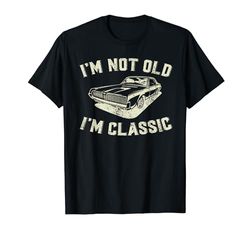 I'm Not Old I'm Classic Retro Vintage Car Funny Fathers Day Maglietta