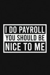 I Do Payroll You Should Be Nice To Me Lined Notebook | Funny Payroll Accountant Saying: Surprise For Payroll Specialist Team (Lined Pages Notebook)