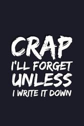 Crap I'll Forget Unless I Write It Down Notebook: Funny Gift for Memory-Challenged Moments - Great for Men, Women, and Friends - Journal & Notebook Combined - Ideal for Seniors.