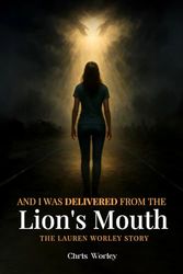 And I Was Delivered from the Lion’s Mouth: The Lauren Worley Story