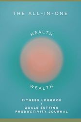 The ALL-IN-ONE Fitness and Health Fitness Logbook and Goal Setting Productivity Journal: 380 Pages Filled With Trackers and Planners To Boost Health and Improve Wealth