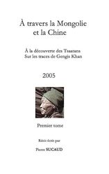 À travers la Mongolie et la Chine 2005 (premier tome - couleur)): À la découverte des Tsaatans Sur les traces de Gengis Khan