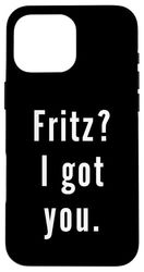 Fritz? I.Got.You. Case for iPhone 16 Pro Max