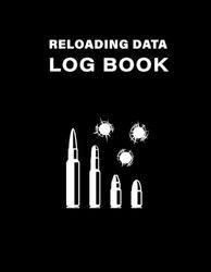 Reloading Data Log Book: Track & Record Ammunition Handloading Details, Ammo Reloading Log Sheets For Recording and Tracking Ammunition Handloading Details.