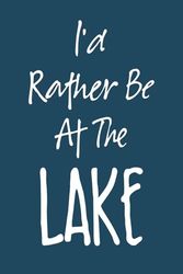 I'd Rather Be At The Lake: Funny Lake Lover Gifts | Great Present for Boater Boating Enthusiast Cabin Owner Fisherman | Perfect Blank lined Notebook ... Ideal for Writing Notes Thoughts Ideas Plans