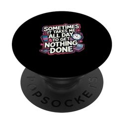 Sometimes It Takes Me All Day To Get Nothing Done -- PopSockets PopGrip Adhesivo