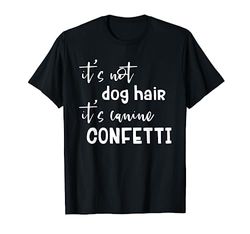 Its Not Dog Hair Its Canine Confetti - Slogan T-Shirt T-Shirt