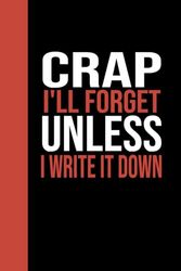 Crap I'll Forget Unless I Write It Down: A Funny Notebook Gift for Seniors, Blank Lined Coworker Notebook & Journal, Gift for Her, Gift for Him