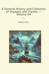 A General History and Collection of Voyages and Travels — Volume 04