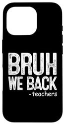 Bruh We Back Teachers Back to School First Day of School Case for iPhone 16 Pro