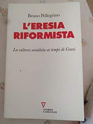 L'eresia riformista. La cultura socialista ai tempi di Craxi