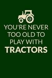 You're never too old to play with tractors: College Ruled Lined Notebook - 120 pages - 6" x 9"