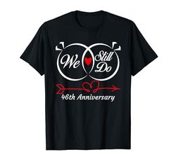 We Still Do 46th Anniversary 46 Years Old Of Marriage Couple Camiseta