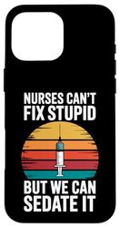 Nurses Can't Fix Stupid But We Can Sedate It Funny Nurse Case for iPhone 16 Pro Max