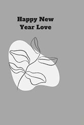 happy new year love , Lined, Soft Cover, matte , Letter Size (6 x 9) Notebook: Medium Composition Book, Journal: natural gris with beautiful flower