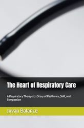 The Heart of Respiratory Care: A Respiratory Therapist’s Story of Resilience, Skill, and Compassion