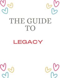 The Guide to Legacy: Recording the Details, experiences, and Significance of Your Life