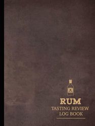 Rum Tasting Review Log Book: Rum Enthusiasts Journal. Detail & Note Every Glass. Ideal for Mixologists, Bars & Restaurants, and Bartenders