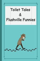 Toilet Tales & Flushville Funnies: Whimsical Adventures and Wacky Bathroom Humor for Curious Minds Ages 8-15