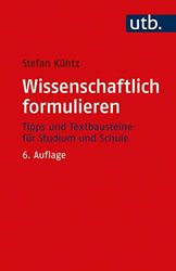 Wissenschaftlich formulieren: Tipps und Textbausteine für Studium und Schule: Tipps Und Textbausteine Fur Studium Und Schule