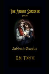 The Ardent Sorcerer Book One: Sabina's Exodus