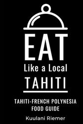 Eat Like a Local- Tahiti-French Polynesia: Tahiti-French Polynesia Food Guide