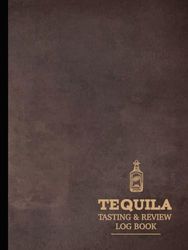 Tequila Tasting & Review Log Book: Tequila Enthusiasts Journal. Detail & Note Every Glass. Ideal for Mixologists, Bars & Restaurants, and Bartenders