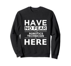 Have No Fear Robotics Technician Is Here Funny Gift Work Job Sweatshirt