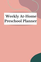 Weekly At-Home Preschool Planner: Daily Rhythm, Theme, Season, Books for the Week, Outdoor Exploration Activities, Indoor Learning, Household Lessons, and More