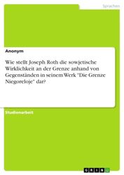 Wie stellt Joseph Roth die sowjetische Wirklichkeit an der Grenze anhand von Gegenständen in seinem Werk "Die Grenze Niegoreloje" dar?