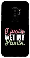 Custodia per Galaxy S9+ Ho appena bagnato le mie piante Giardiniere botanico Piante da giardinaggio