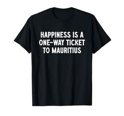 La felicità è un biglietto di sola andata per Mauritius Maglietta