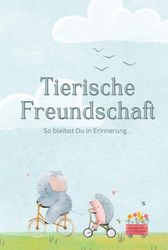 Tierische Freundschaft: So bleibst Du in Erinnerung: Freundebuch 4-7 Jahre, Kindergarten und Grundschule, ideal zur Einschulung oder als ... und Sozialkompetenz unserer Kinder