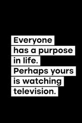 Everyone Has A Purpose In Life. Perhaps Yours Is Watching Television: 120 Pages Blank Lined Notebook Journal