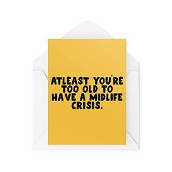 Funny Novelty Greeting Cards | At least You're Too Old To Have A Midlife Crisis | Birthday Parent Old Banter Funny Joke | CBH1310