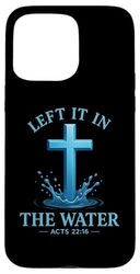 Left It in the Water Cross Acts 22:16 Bible Verse Baptism Case for iPhone 15 Pro Max